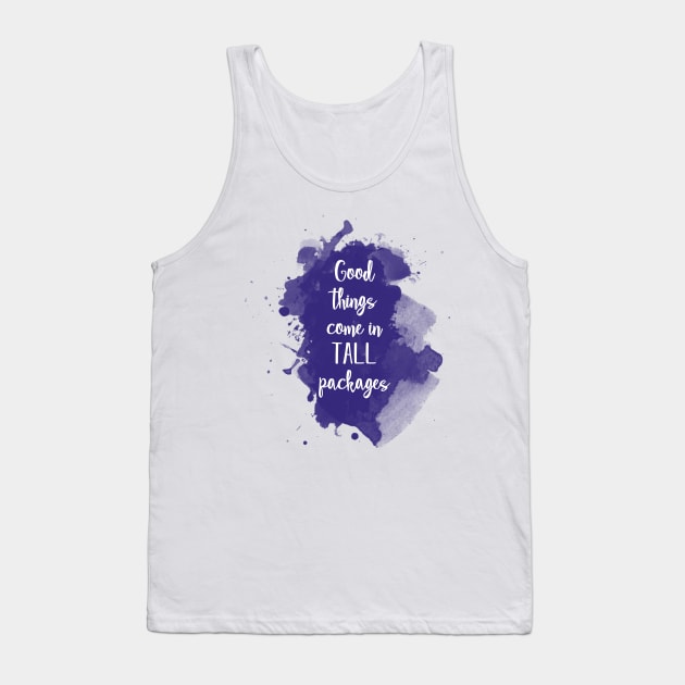 Good things come in tall packages - quote for tall people Tank Top by InkLove